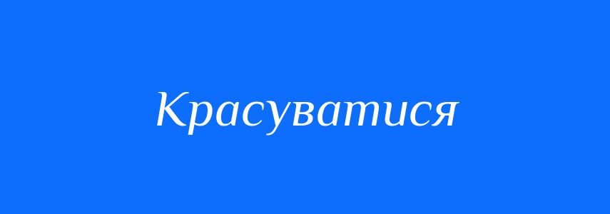 Синоніми до слова Красуватися