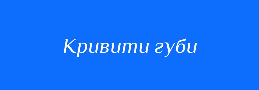 Синоніми до слова Кривити губи