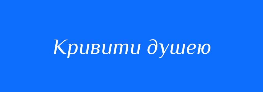 Синоніми до слова Кривити душею