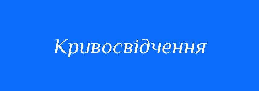 Синоніми до слова Кривосвідчення