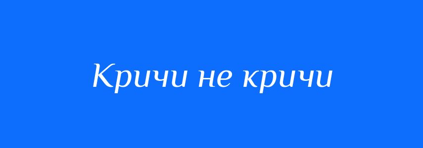 Синоніми до слова Кричи не кричи