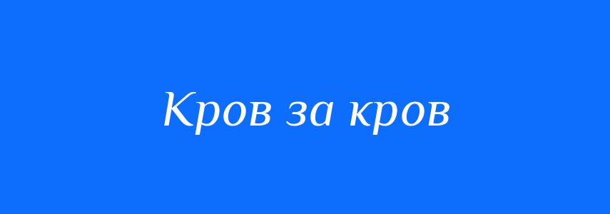 Синоніми до слова Кров за кров