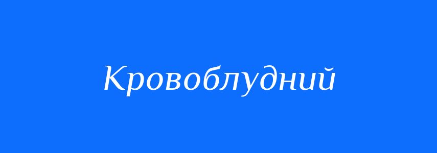 Синоніми до слова Кровоблудний