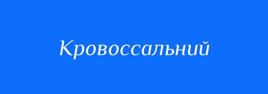 Синоніми до слова Кровоссальний