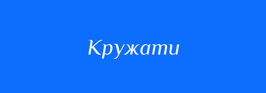 Синоніми до слова Кружати