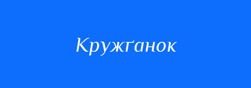 Синоніми до слова Кружґанок
