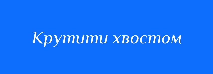 Синоніми до слова Крутити хвостом