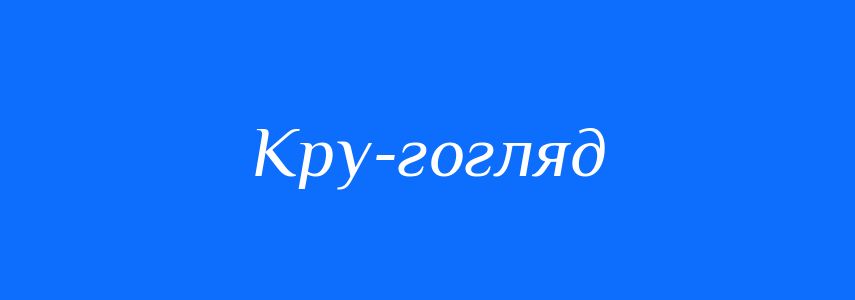 Синоніми до слова Кру-гогляд
