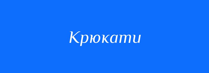 Синоніми до слова Крюкати