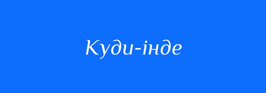 Синоніми до слова Куди-інде
