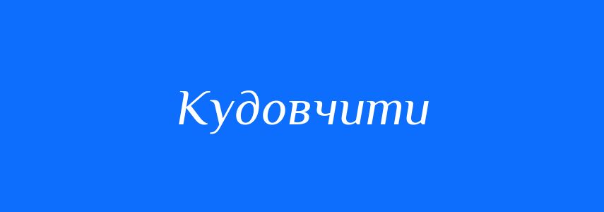 Синоніми до слова Кудовчити