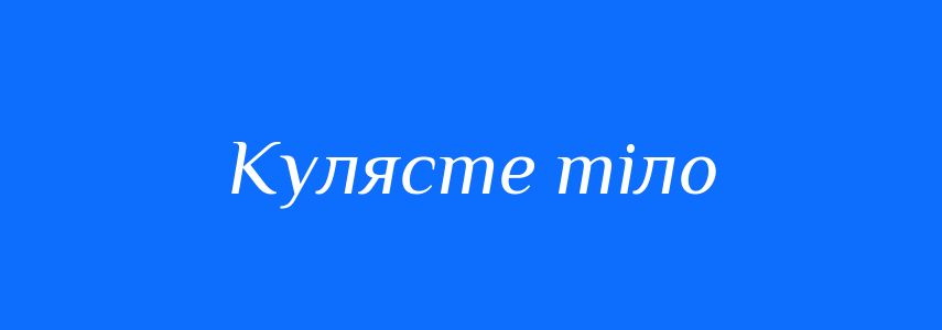 Синоніми до слова Кулясте тіло