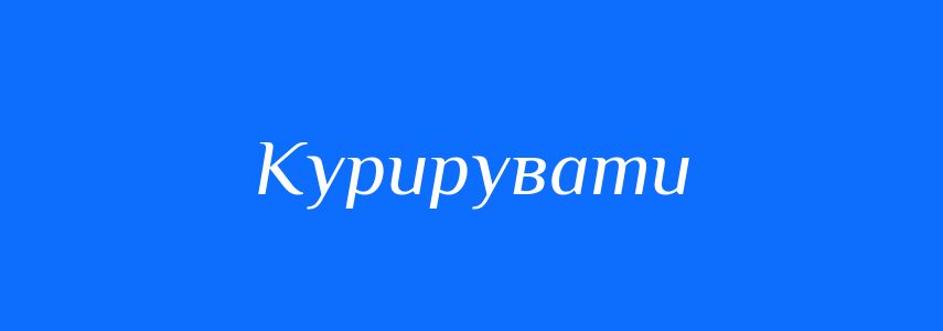 Синоніми до слова Курирувати