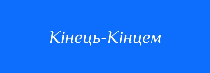 Синоніми до слова Кінець-Кінцем