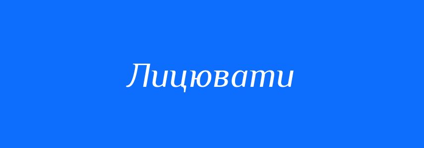 Синоніми до слова Лицювати