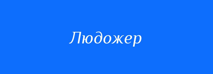 Синоніми до слова Людожер