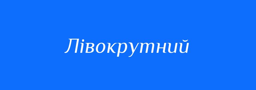 Синоніми до слова Лівокрутний