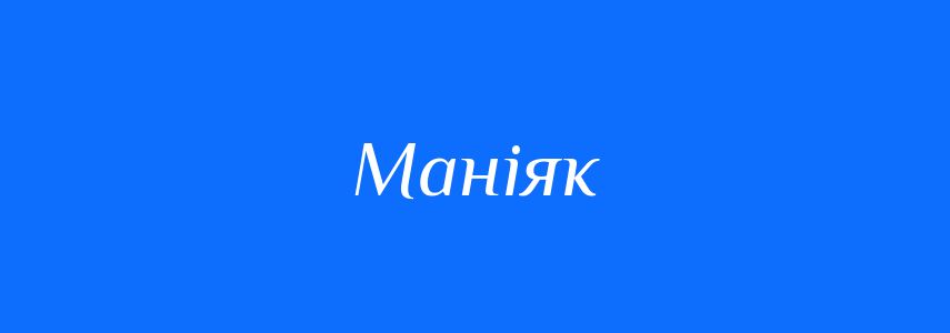 Синоніми до слова Маніяк