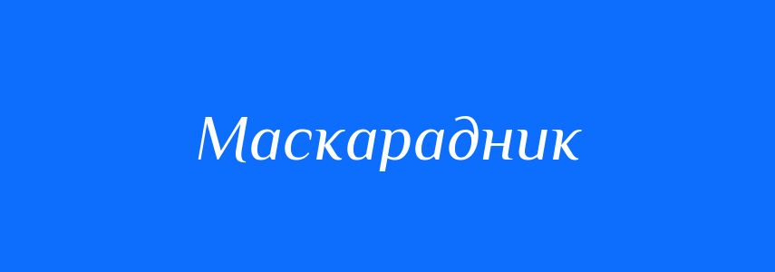 Синоніми до слова Маскарадник