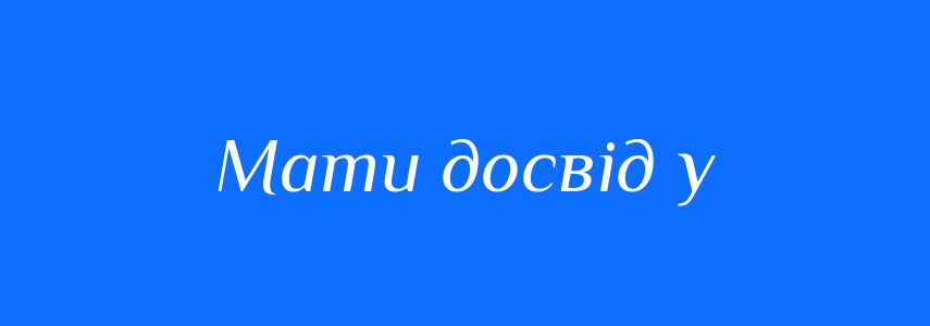 Синоніми до слова Мати досвід у