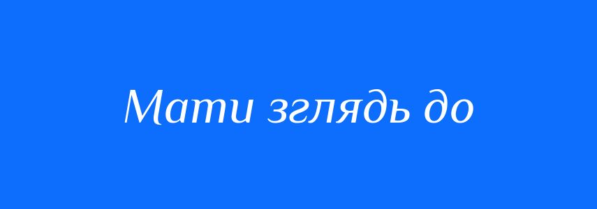 Синоніми до слова Мати зглядь до