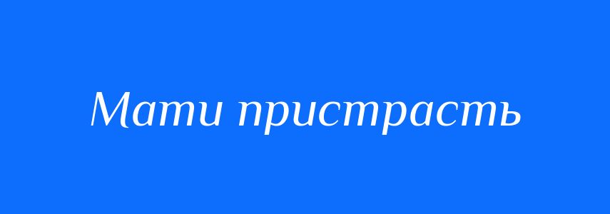 Синоніми до слова Мати пристрасть