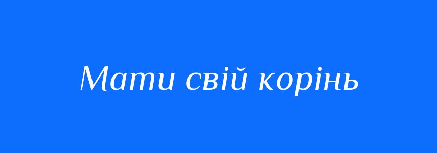 Синоніми до слова Мати свій корінь