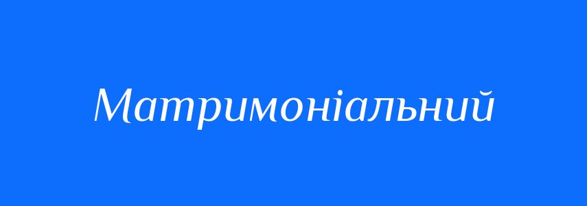 Синоніми до слова Матримоніальний