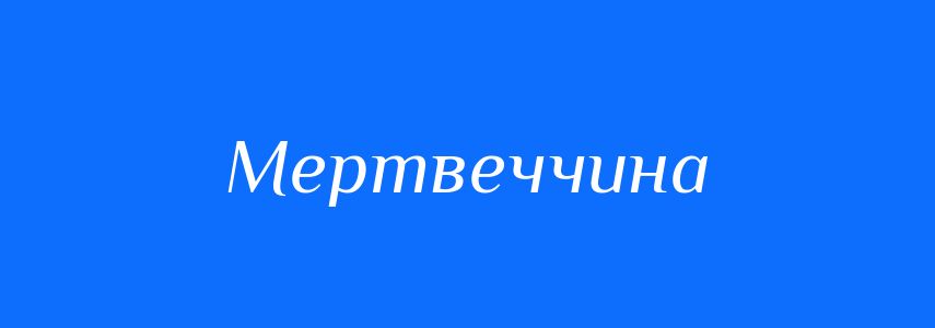 Синоніми до слова Мертвеччина
