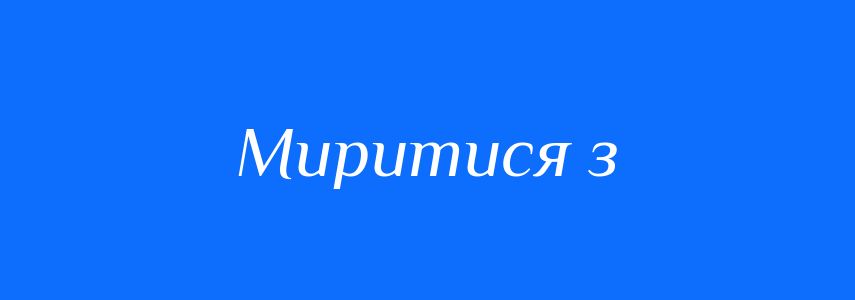 Синоніми до слова Миритися з