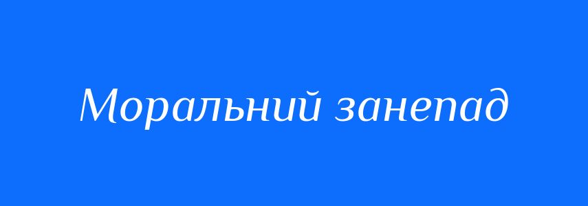 Синоніми до слова Моральний занепад