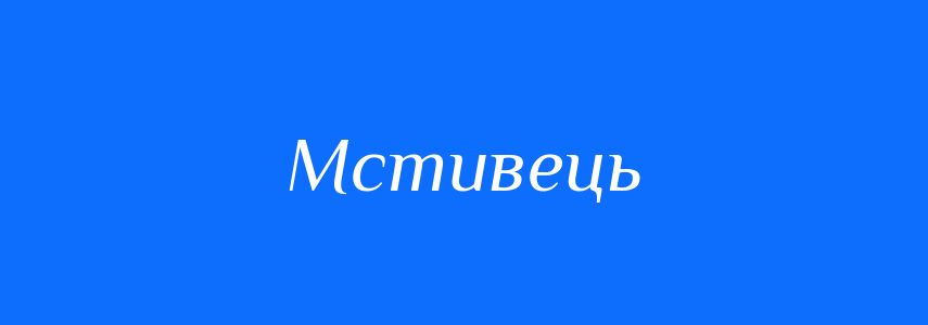 Синоніми до слова Мстивець