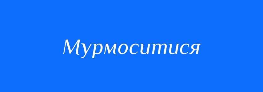 Синоніми до слова Мурмоситися