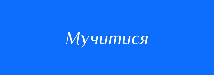 Синоніми до слова Мучитися