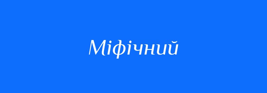 Синоніми до слова Міфічний