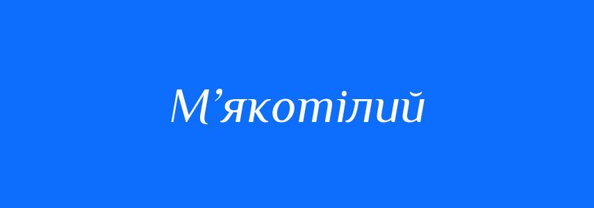 Синоніми до слова М’якотілий