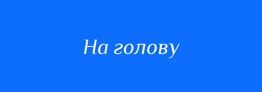 Синоніми до слова На голову