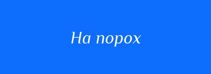 Синоніми до слова На порох