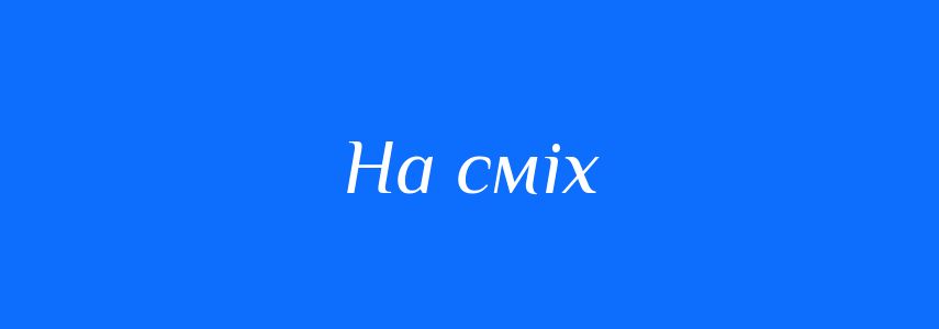 Синоніми до слова На сміх