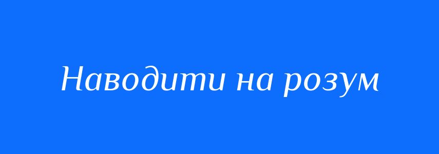 Синоніми до слова Наводити на розум