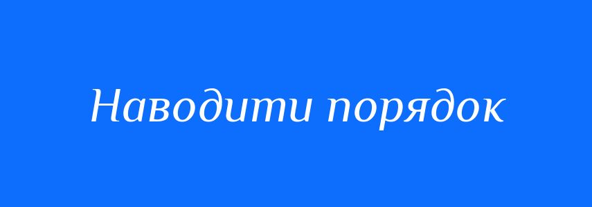 Синоніми до слова Наводити порядок