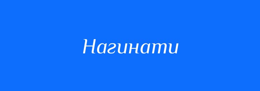 Синоніми до слова Нагинати