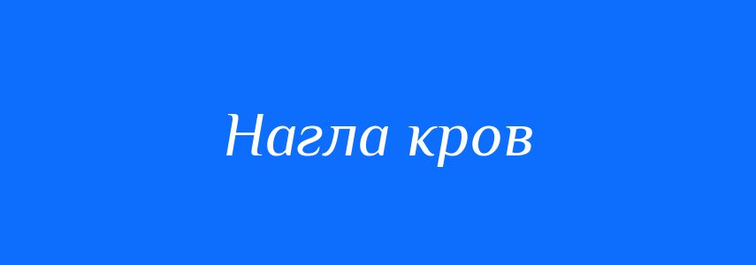 Синоніми до слова Нагла кров