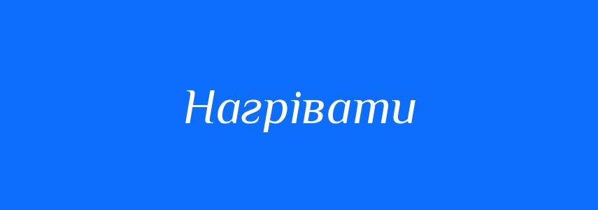 Синоніми до слова Нагрівати