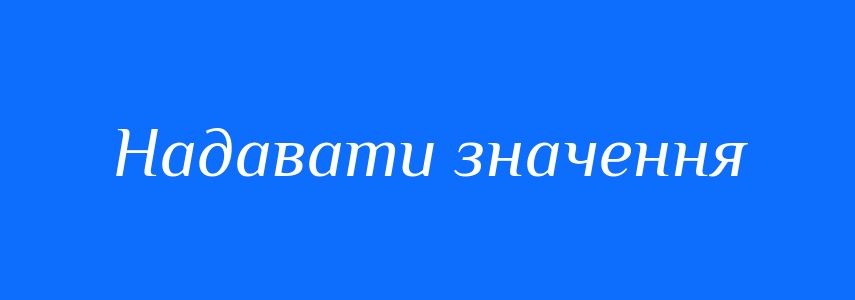 Синоніми до слова Надавати значення