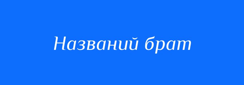 Синоніми до слова Названий брат