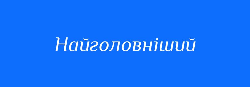 Синоніми до слова Найголовніший