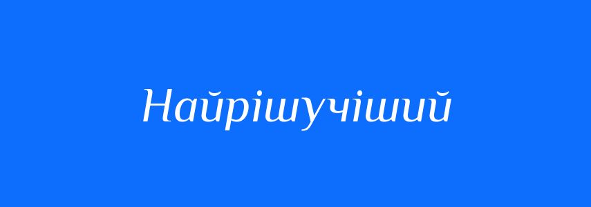 Синоніми до слова Найрішучіший