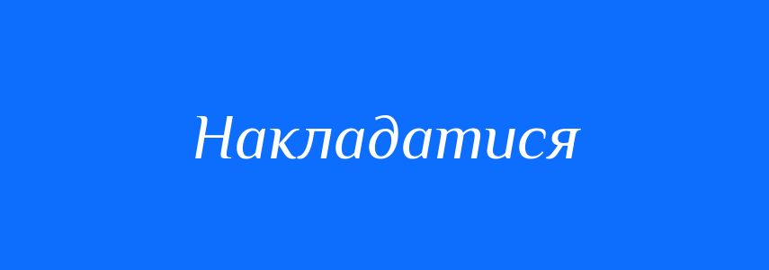 Синоніми до слова Накладатися