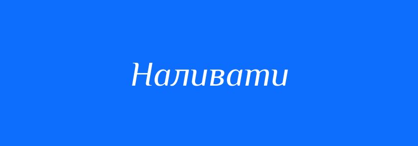 Синоніми до слова Наливати